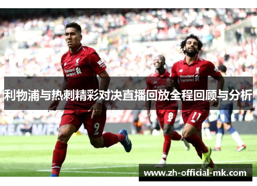 利物浦与热刺精彩对决直播回放全程回顾与分析