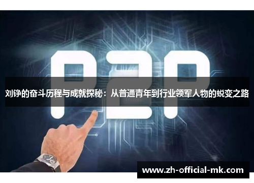 刘铮的奋斗历程与成就探秘：从普通青年到行业领军人物的蜕变之路
